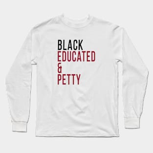 Black, Educated and Petty Long Sleeve T-Shirt